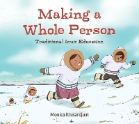 Book Cover for Making a Whole Person: Traditional Inuit Education by Monica Ittusardjuat