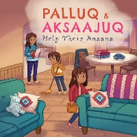 Book Cover for Palluq and Aksaajuq Help Their Anaana by Jeela Palluq-Cloutier