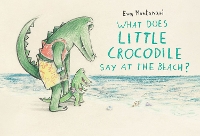 Book Cover for What Does Little Crocodile Say At The Beach? by Eva Montanari