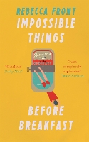 Book Cover for Impossible Things Before Breakfast by Rebecca Front