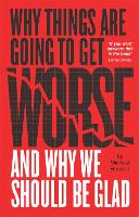 Book Cover for Why Things Are Going To Get Worse And Why We Should Be Glad by Michael Roscoe