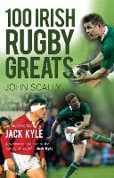 Book Cover for 100 Irish Rugby Greats by John Scally