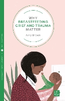 Book Cover for Why Breastfeeding Grief and Trauma Matter by Amy Brown