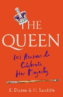 Book Cover for The Queen: 101 Reasons to Celebrate Her Majesty by H. Sutcliffe, E. Dunne