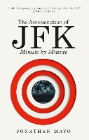 Book Cover for The Assassination of JFK: Minute by Minute by Jonathan Mayo