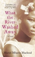 Book Cover for What the River Washed Away by Muriel Mharie Macleod