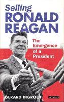 Book Cover for Selling Ronald Reagan by Gerard DeGroot