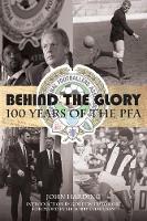 Book Cover for Behind the Glory: 100 Years of the PFA by John Harding