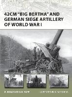 Book Cover for 42cm 'Big Bertha' and German Siege Artillery of World War I by Marc Romanych, Martin Rupp