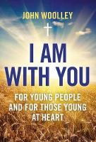 Book Cover for I Am With You; For Young People And For Those Young At Heart by John Woolley