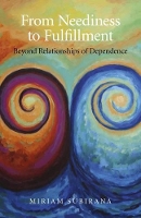 Book Cover for From Neediness to Fulfillment – Beyond Relationships of Dependence by Miriam Subirana