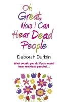 Book Cover for Oh Great, Now I Can Hear Dead People – What would you do if you could suddenly hear real dead people? by Deborah Durbin