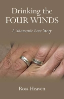 Book Cover for Drinking the Four Winds – A Shamanic Love Story by Ross Heaven