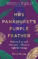 Mrs Pankhurst's Purple Feather Fashion, Fury and Feminism - Women's Fight for Change