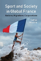 Book Cover for Sport and Society in Global France by Cathal Kilcline