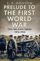 Book Cover for Prelude to the First World War The Balkan Wars 1912-1913 by E. R. Hooton