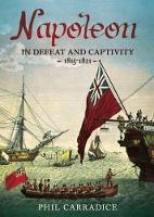 Book Cover for Napoleon in Defeat and Captivity 1815-1821 by Phil Carradice