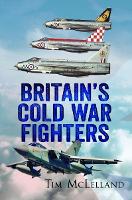 Book Cover for Britain's Cold War Fighters by Tim Mclelland