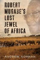 Book Cover for Robert Mugabe’s Lost Jewel of Africa by Andrew Norman