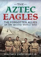 Book Cover for The Aztec Eagles by Walter S. Zapotoczny Jr