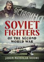 Book Cover for Soviet Fighters of the Second World War by Jason Nicholas Moore