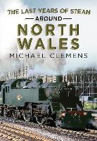 Book Cover for The Last Years of Steam Around North Wales by Michael Clemens