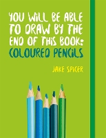 Book Cover for You Will be Able to Draw by the End of This Book: Coloured Pencils by Jake Spicer