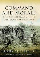 Book Cover for Command and Morale: The British Army on the Western Front 1914-1918 by Professor Gary Sheffield