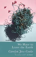 Book Cover for We Have To Leave The Earth by Carolyn Jess-Cooke