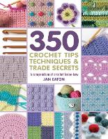 Book Cover for 350+ Crochet Tips, Techniques & Trade Secrets by Jan Eaton