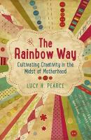 Book Cover for Rainbow Way, The – Cultivating Creativity in the Midst of Motherhood by Lucy H. Pearce