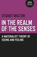 Book Cover for In The Realm of the Senses: A Materialist Theory of Seeing and Feeling by Stuart Walton