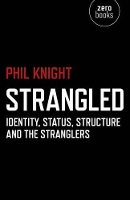 Book Cover for Strangled – Identity, Status, Structure and The Stranglers by Phil Knight