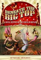 Book Cover for Beneath the Big Top: A Social History of the Circus in Britain by Steve Ward