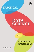 Book Cover for Practical Data Science for Information Professionals by David Stuart