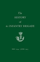 Book Cover for The History of 61 Infantry Brigade May 1944-June 1945 by Anon