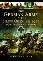 Book Cover for German Army in the Spring Offensives 1917: Arras, Aisne and Champagne by Jack Sheldon