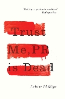 Book Cover for Trust Me, PR Is Dead by Robert Phillips