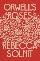 Book Cover for Orwell's Roses by Rebecca Solnit