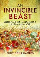 Book Cover for Invisible Beast: Understanding the Hellenistic Pike Phalanx in Action by Christopher Matthew