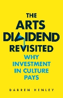 Book Cover for The Arts Dividend Revisited by Darren Henley