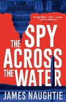 Book Cover for The Spy Across the Water by James Naughtie