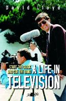 Book Cover for Start the Clock and Cue the Band - A Life in Television by David Lloyd