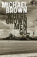 Book Cover for Where Grown Men Go by Michael Brown