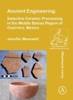 Book Cover for Ancient Engineering: Selective Ceramic Processing in the Middle Balsas Region of Guerrero, Mexico by Jennifer Meanwell