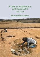 Book Cover for A Life in Norfolk's Archaeology: 1950-2016 by Peter Wade-Martins