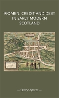 Book Cover for Women, Credit, and Debt in Early Modern Scotland by Cathryn Spence