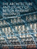 Book Cover for The Architecture and Legacy of British Railway Buildings by Robert Thornton, Malcolm Wood