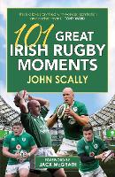 Book Cover for 101 Great Irish Rugby Moments by John Scally