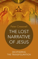 Book Cover for Lost Narrative of Jesus, The – deciphering the transfiguration by Peter Cresswell